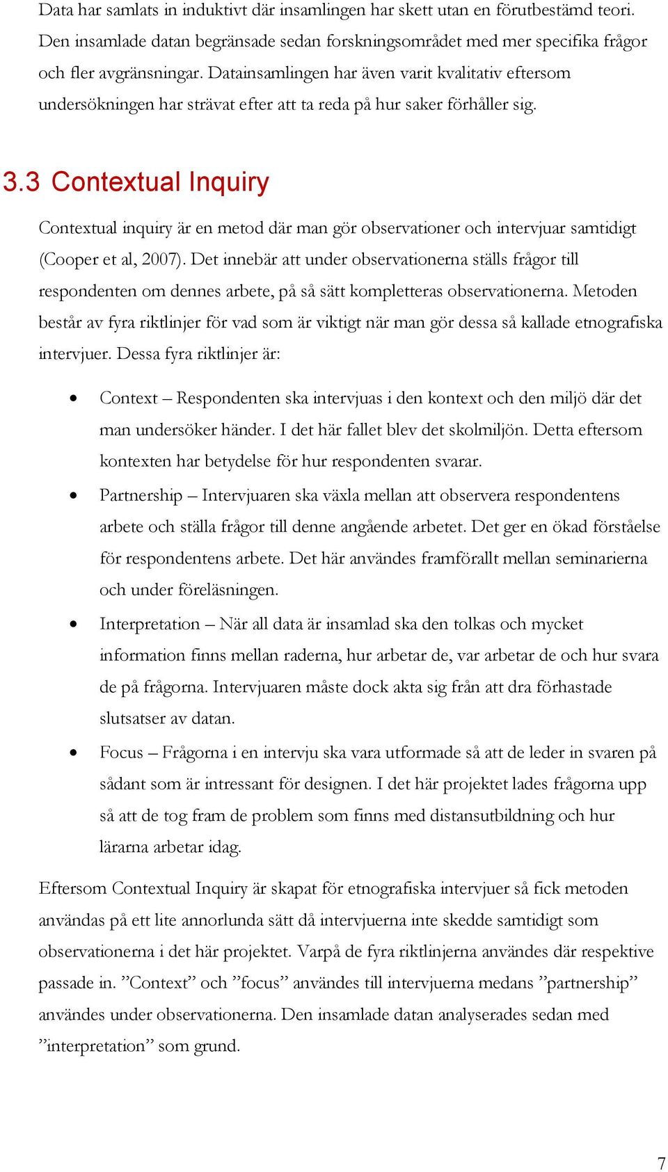 3 Contextual Inquiry Contextual inquiry är en metod där man gör observationer och intervjuar samtidigt (Cooper et al, 2007).