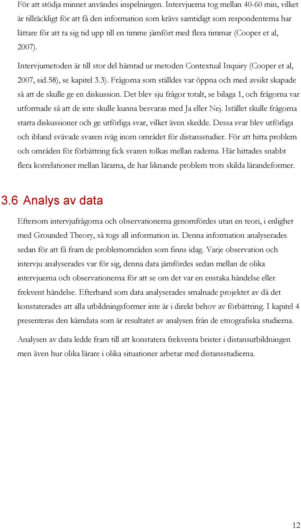 (Cooper et al, 2007). Intervjumetoden är till stor del hämtad ur metoden Contextual Inquiry (Cooper et al, 2007, sid.58), se kapitel 3.3).