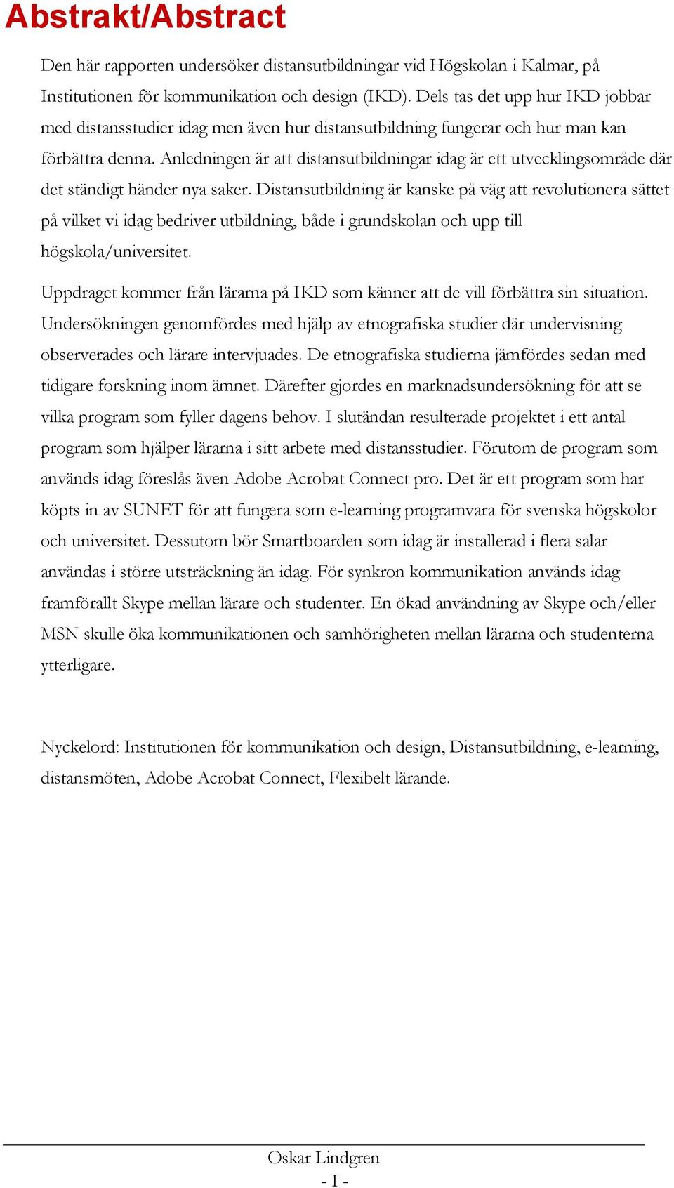 Anledningen är att distansutbildningar idag är ett utvecklingsområde där det ständigt händer nya saker.