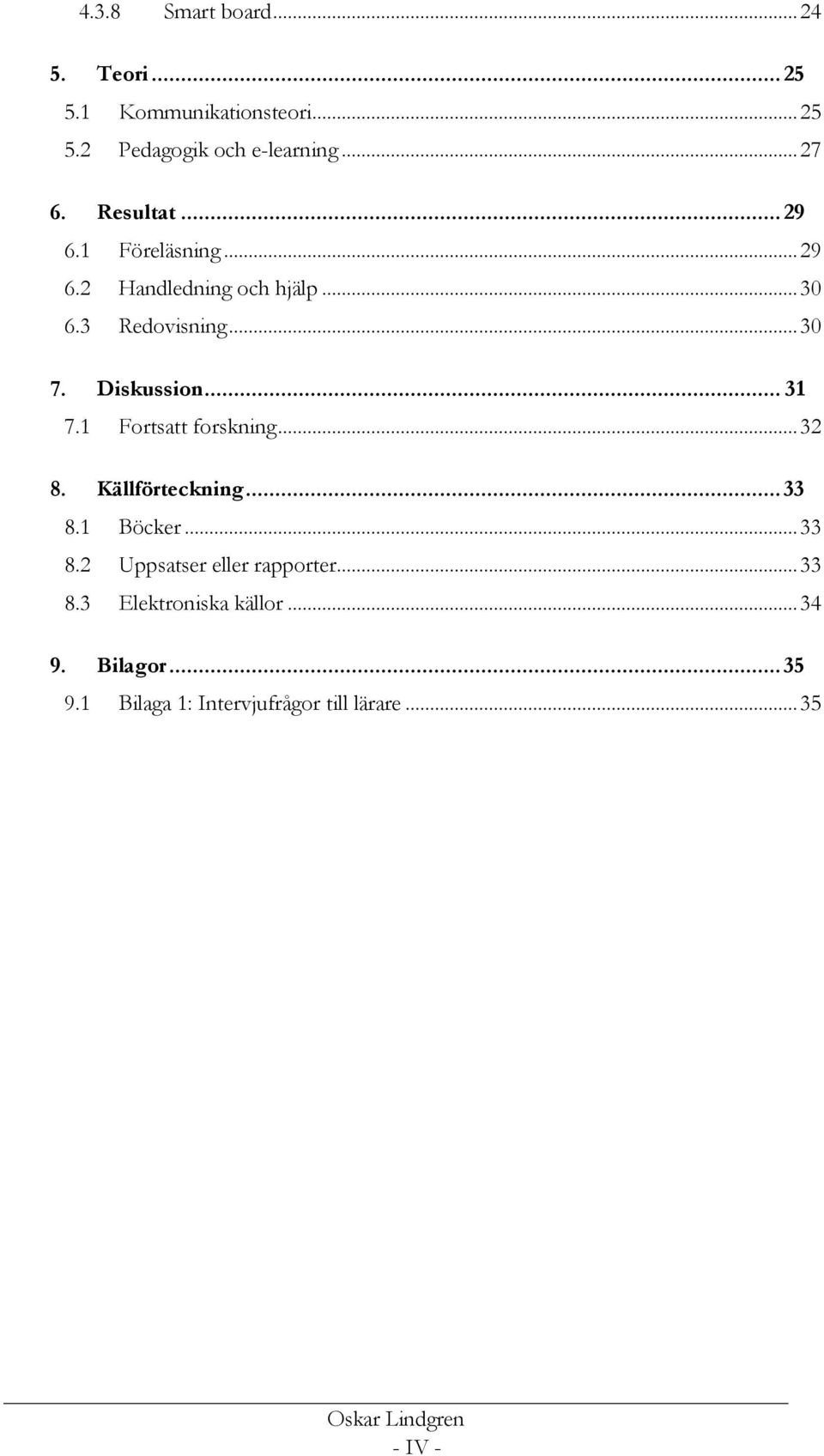 .. 31 7.1 Fortsatt forskning... 32 8. Källförteckning... 33 8.1 Böcker... 33 8.2 Uppsatser eller rapporter.