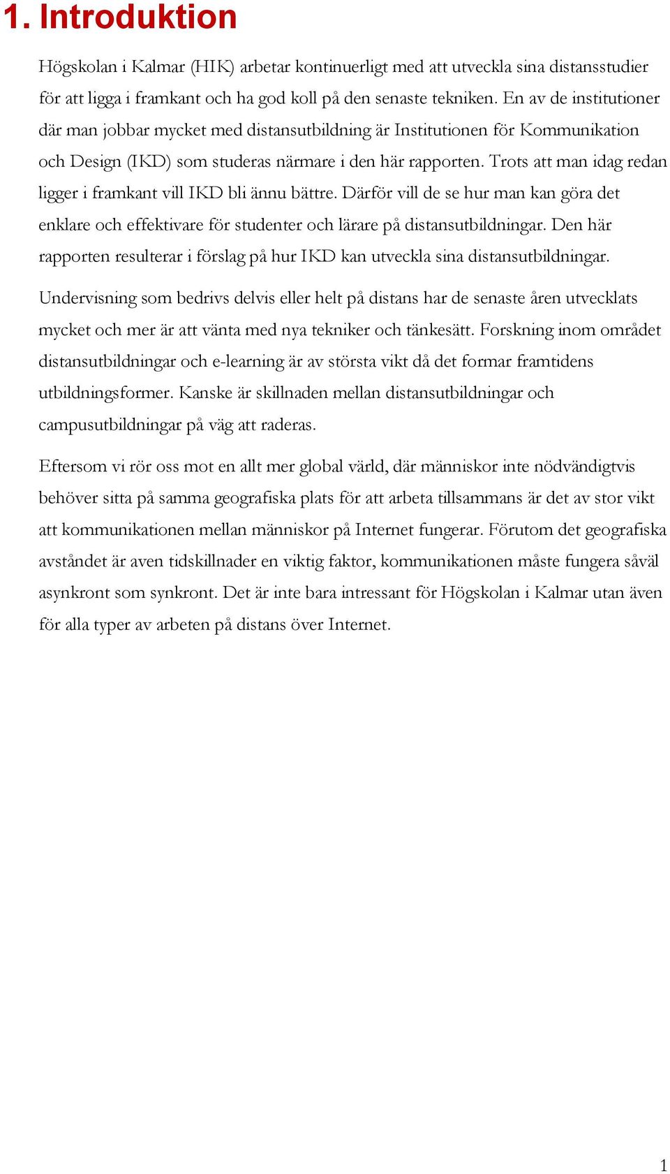 Trots att man idag redan ligger i framkant vill IKD bli ännu bättre. Därför vill de se hur man kan göra det enklare och effektivare för studenter och lärare på distansutbildningar.