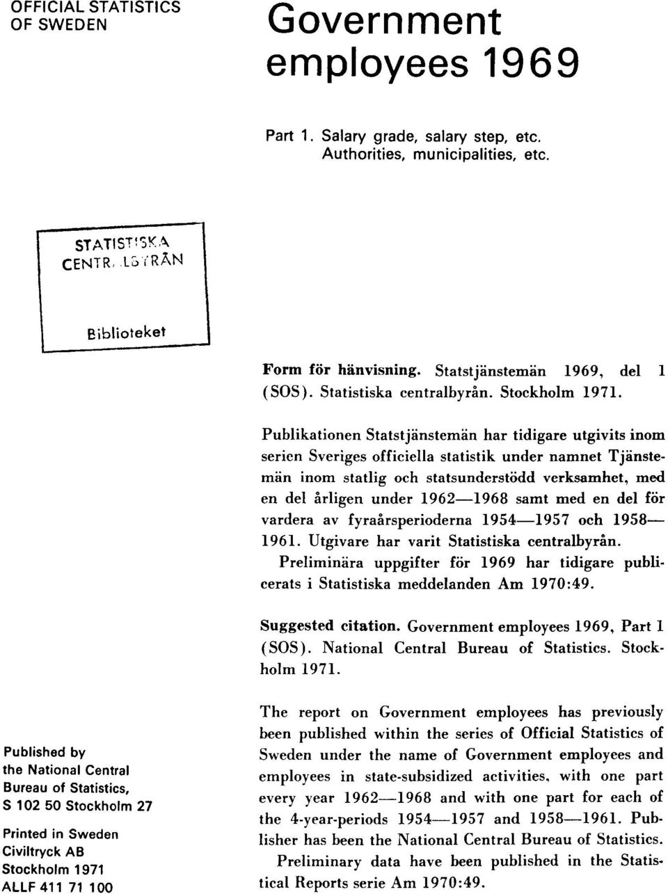 Publikationen Statstjänstemän har tidigare utgivits inom serien Sveriges officiella statistik under namnet Tjänstemän inom statlig och statsunderstödd verksamhet, med en del årligen under 1962 1968