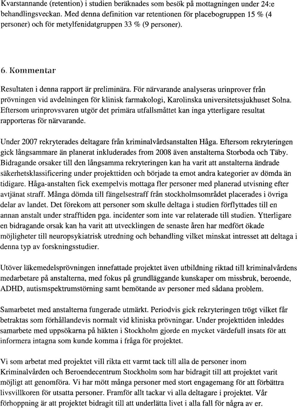 För närvarande analyseras urinprover från prövningen vid avdelningen för klinisk farmakologi, Karolinska universitetssjukhuset Solna.