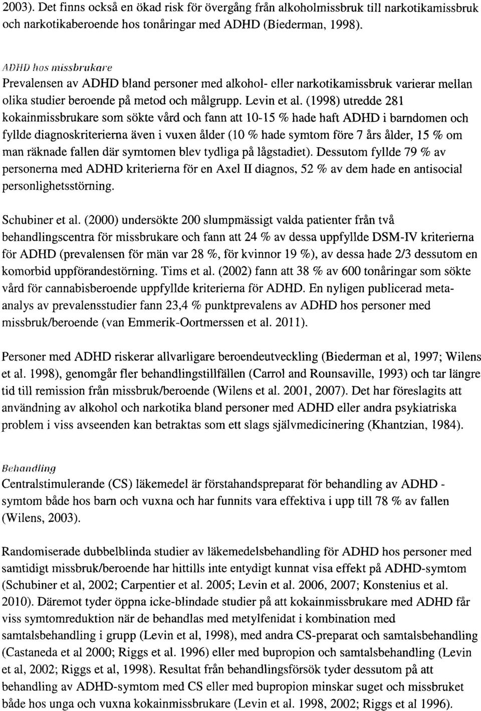 (1998) utredde 281 kokainmissbrukare som sökte vård och fann att 10-15 % hade haft ADHD i barndomen och fyllde diagnoskriterierna även i vuxen ålder (10% hade symtom före 7 års ålder, 15 % om man