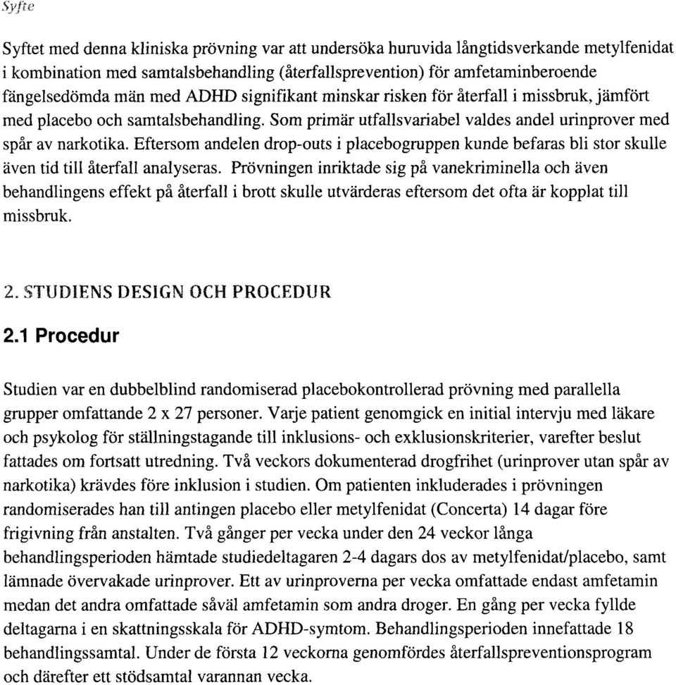 Eftersom andelen drop-outs i placebogruppen kunde befaras bli stor skulle även tid till återfall analyseras.