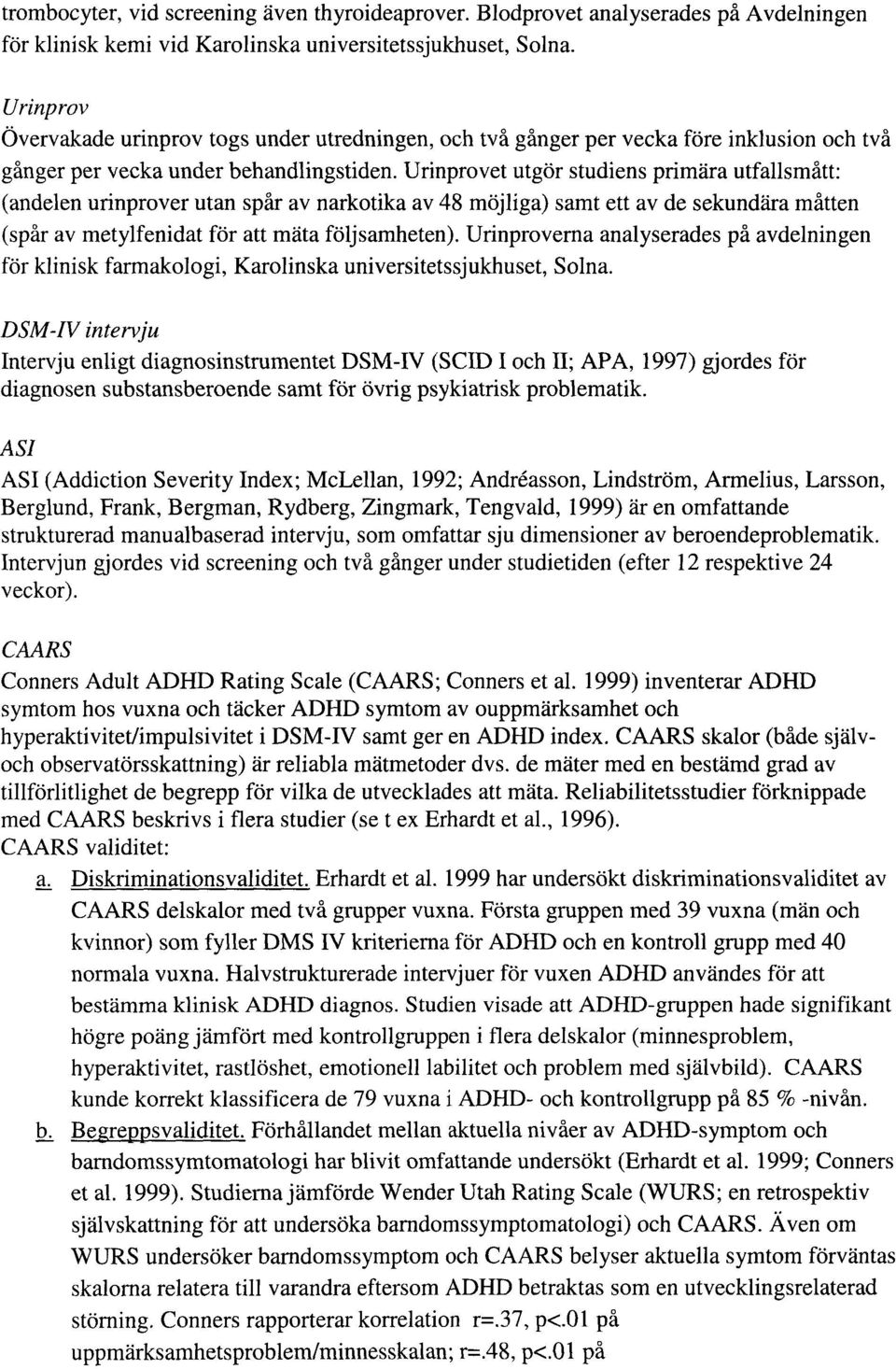 Urinprovet utgör studiens primära utfallsmått: (andelen urinprover utan spår av narkotika av 48 möjliga) samt ett av de sekundära måtten (spår av metylfenidat för att mäta följsamheten).