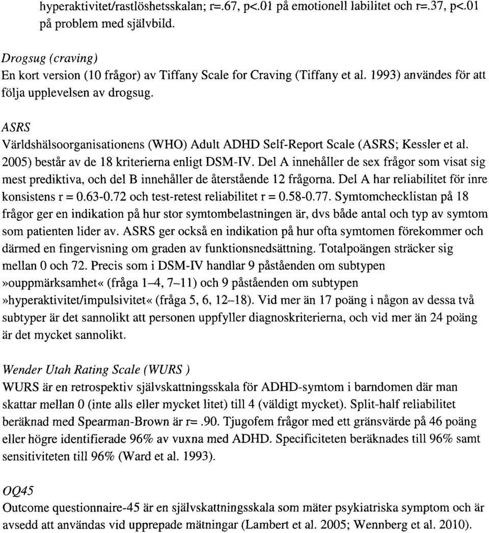 ASRS Världshälsoorganisationens (WHO) Adult ADHD Self-Report Scale (ASRS; Kessler et al. 2005) består av de 18 kriterierna enligt DSM-IV.