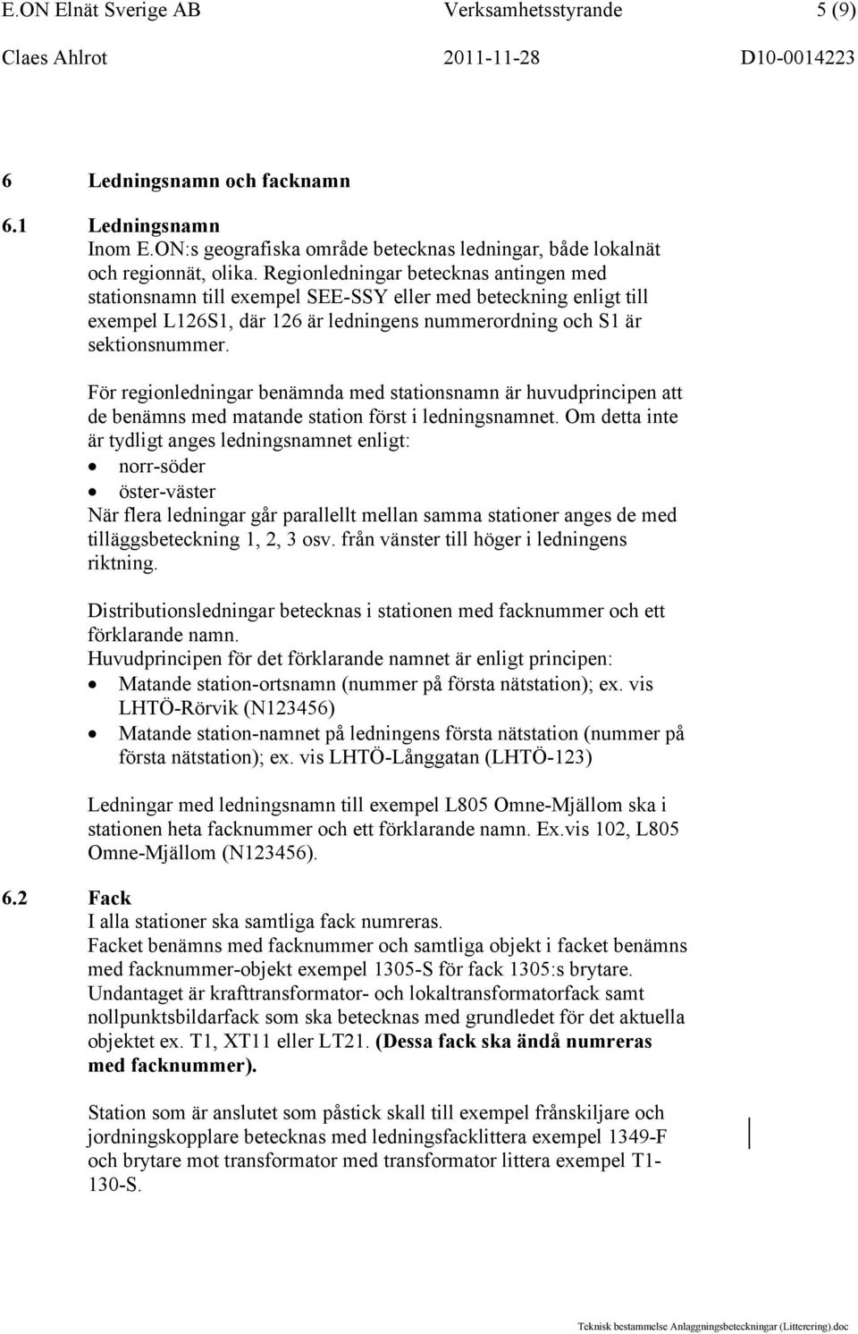 För regionledningar benämnda med stationsnamn är huvudprincipen att de benämns med matande station först i ledningsnamnet.