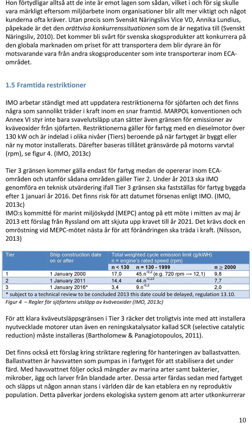 Det kommer bli svårt för svenska skogsprodukter att konkurrera på den globala marknaden om priset för att transportera dem blir dyrare än för motsvarande vara från andra skogsproducenter som inte