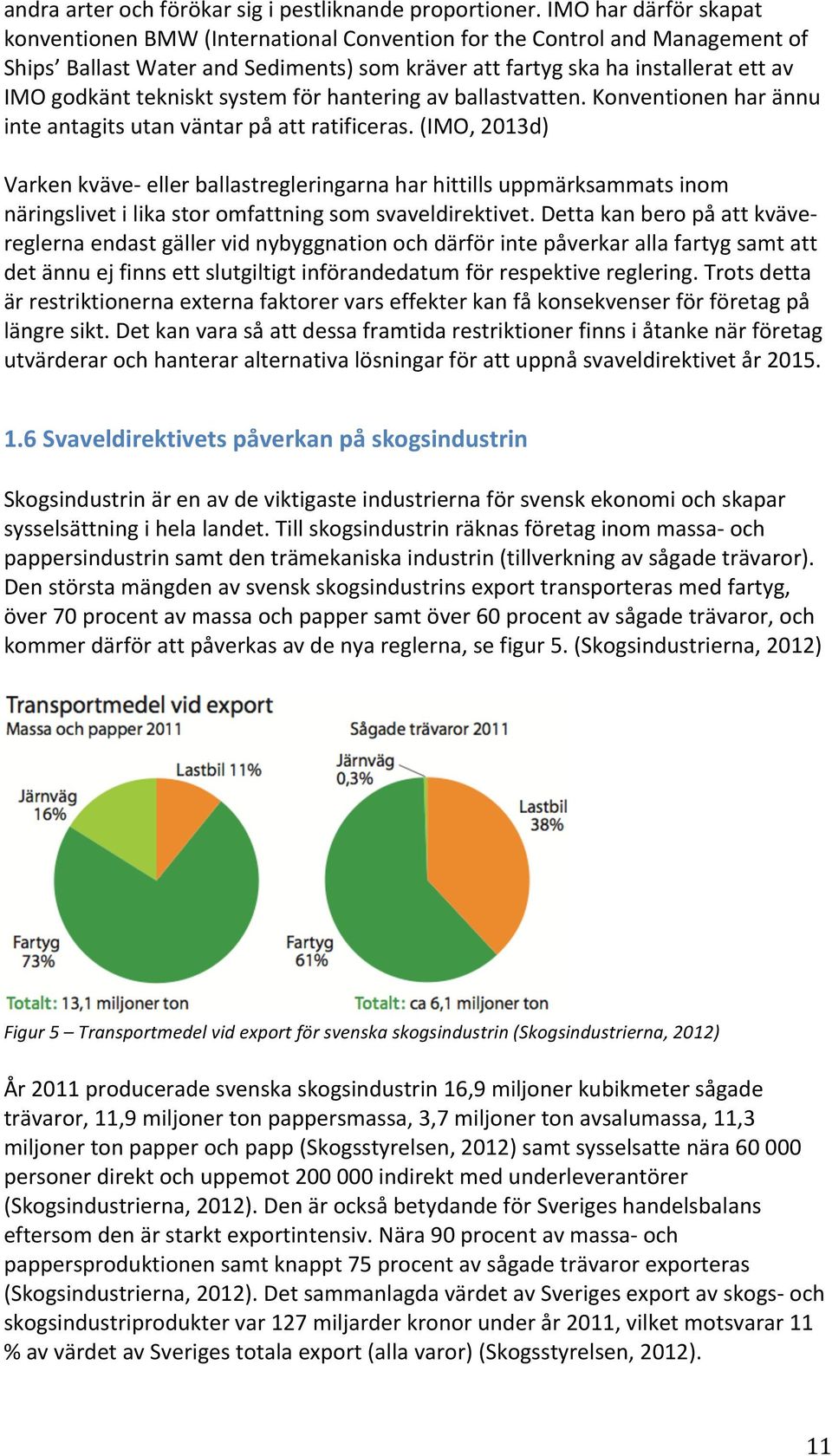 tekniskt system för hantering av ballastvatten. Konventionen har ännu inte antagits utan väntar på att ratificeras.