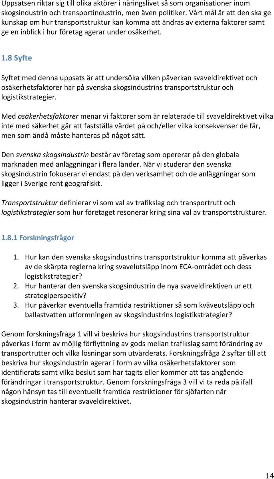 8 Syfte Syftet med denna uppsats är att undersöka vilken påverkan svaveldirektivet och osäkerhetsfaktorer har på svenska skogsindustrins transportstruktur och logistikstrategier.