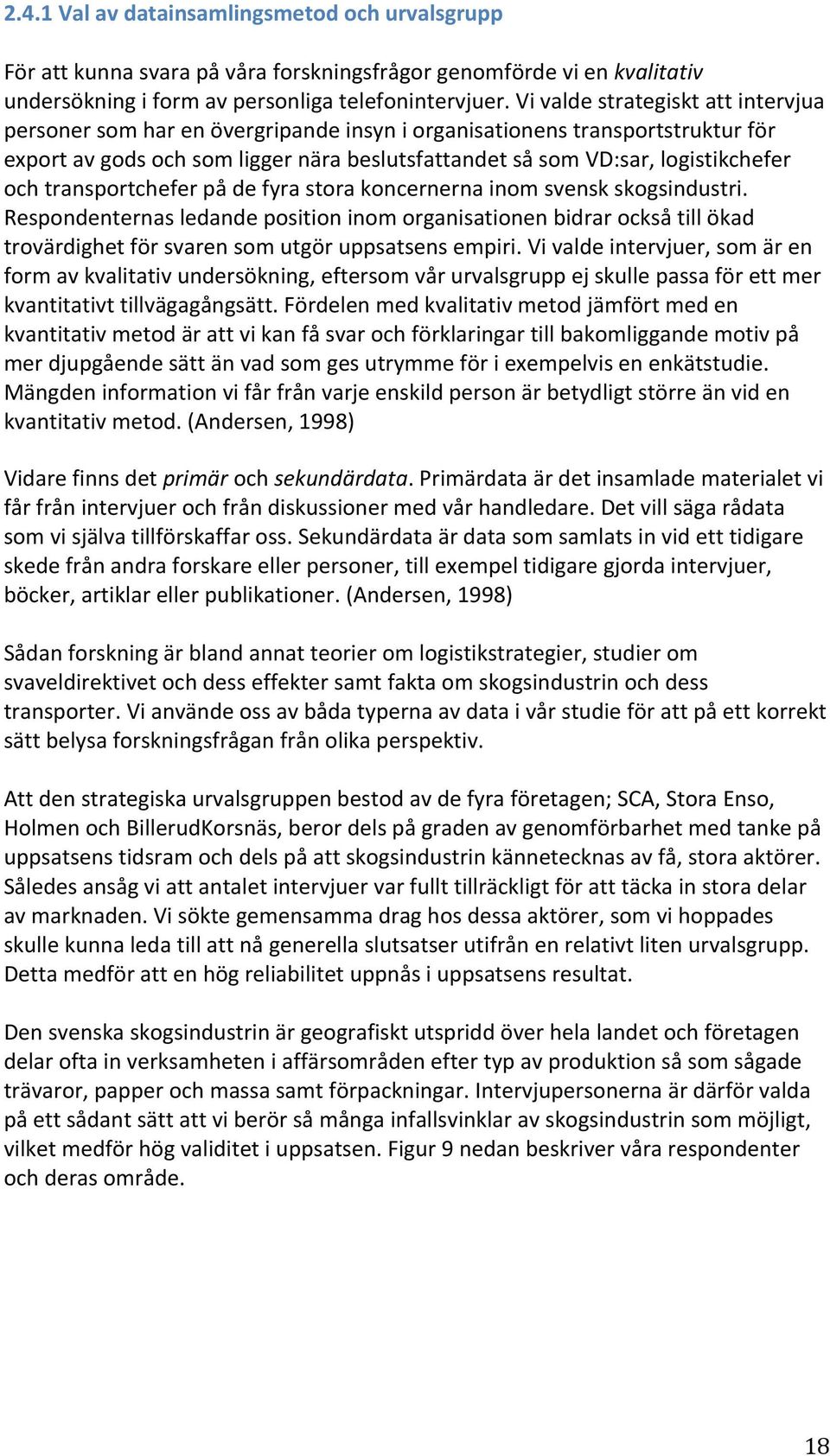 transportchefer på de fyra stora koncernerna inom svensk skogsindustri. Respondenternas ledande position inom organisationen bidrar också till ökad trovärdighet för svaren som utgör uppsatsens empiri.