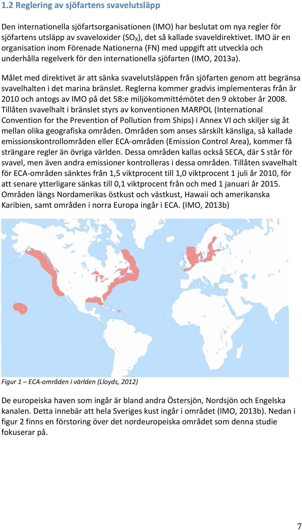 Målet med direktivet är att sänka svavelutsläppen från sjöfarten genom att begränsa svavelhalten i det marina bränslet.