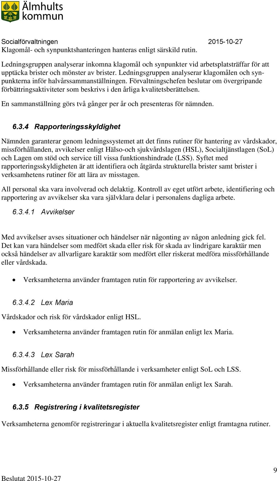 Förvaltningschefen beslutar om övergripande förbättringsaktiviteter som beskrivs i den årliga kvalitetsberättelsen. En sammanställning görs två gånger per år och presenteras för nämnden. 6.3.