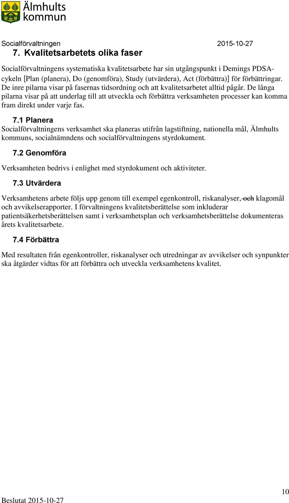 De långa pilarna visar på att underlag till att utveckla och förbättra verksamheten processer kan komma fram direkt under varje fas. 7.