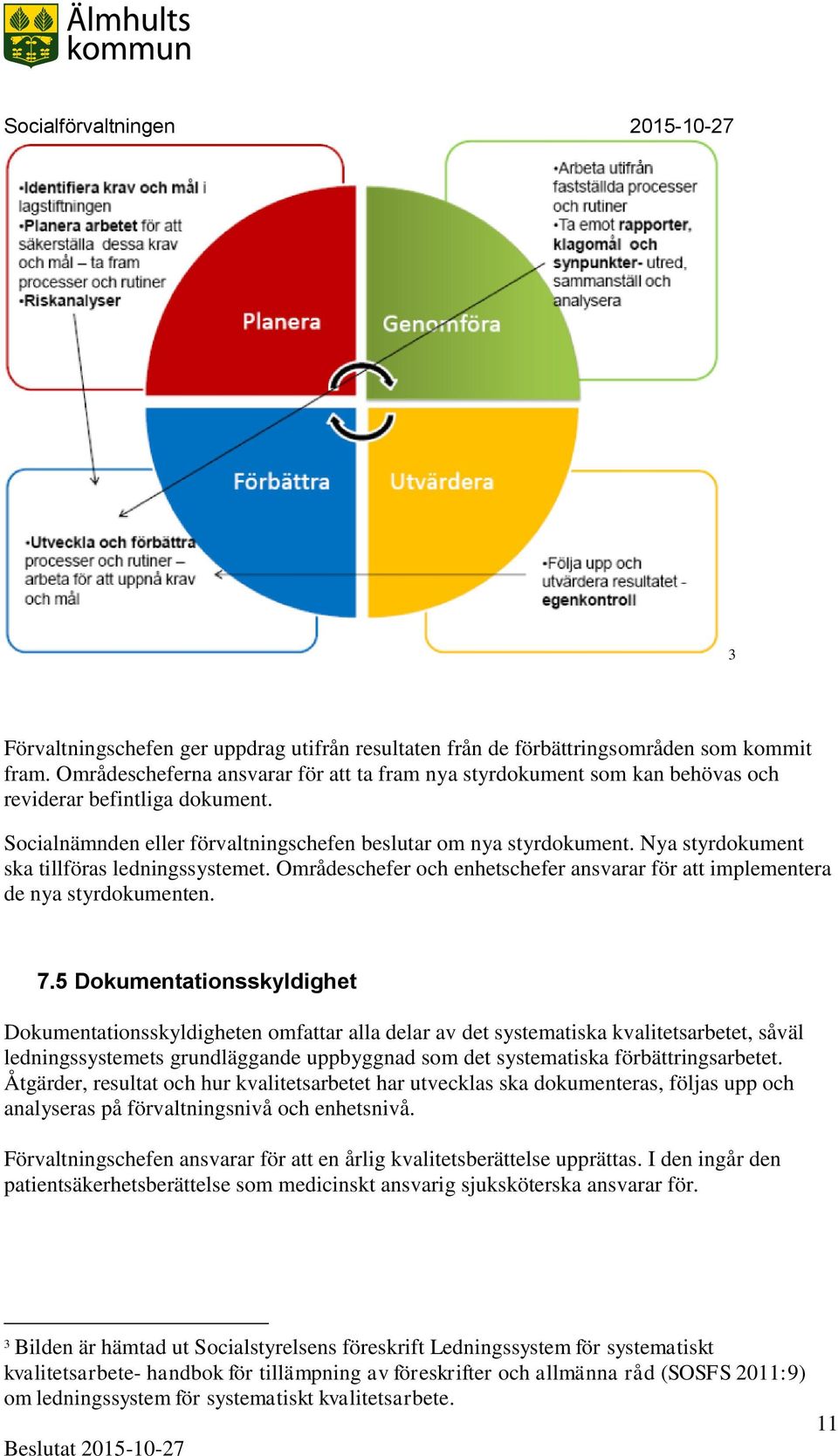 Nya styrdokument ska tillföras ledningssystemet. Områdeschefer och enhetschefer ansvarar för att implementera de nya styrdokumenten. 7.