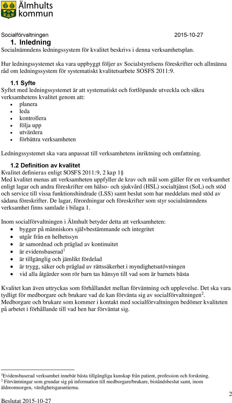 1 Syfte Syftet med ledningssystemet är att systematiskt och fortlöpande utveckla och säkra verksamhetens kvalitet genom att: planera leda kontrollera följa upp utvärdera förbättra verksamheten