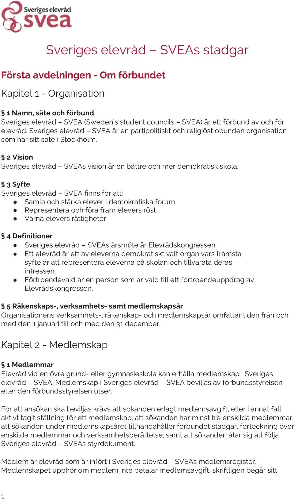 3 Syfte Sveriges elevråd SVEA finns för att: Samla och stärka elever i demokratiska forum Representera och föra fram elevers röst Värna elevers rättigheter 4 Definitioner Sveriges elevråd SVEAs