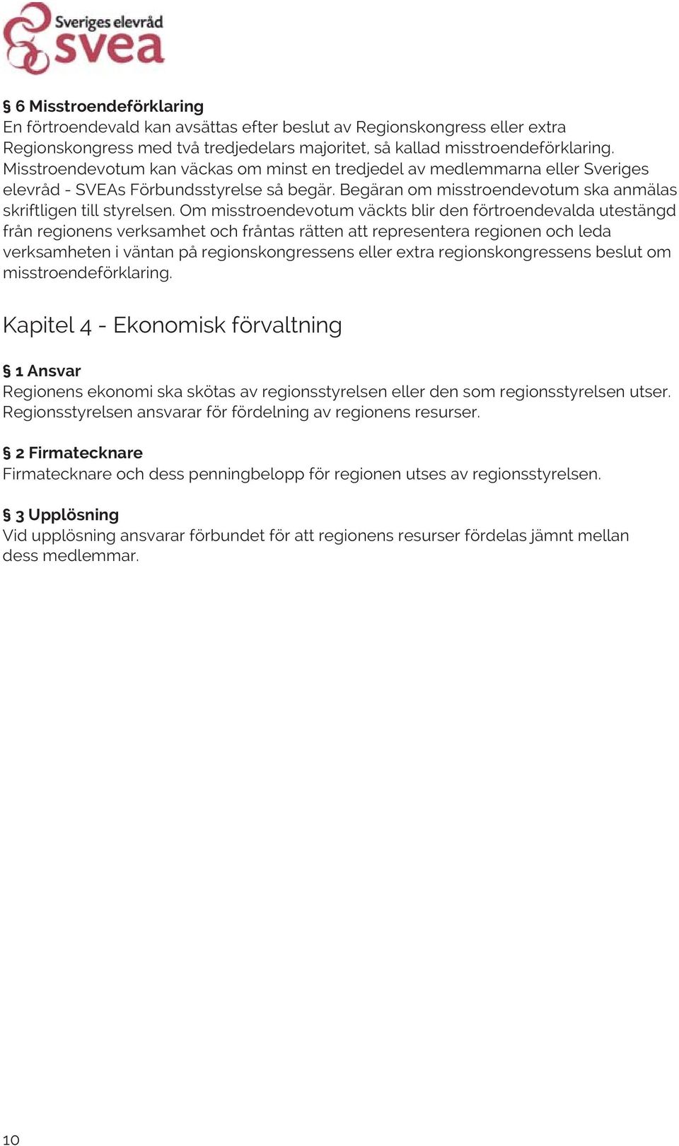 Om misstroendevotum väckts blir den förtroendevalda utestängd från regionens verksamhet och fråntas rätten att representera regionen och leda verksamheten i väntan på regionskongressens eller extra