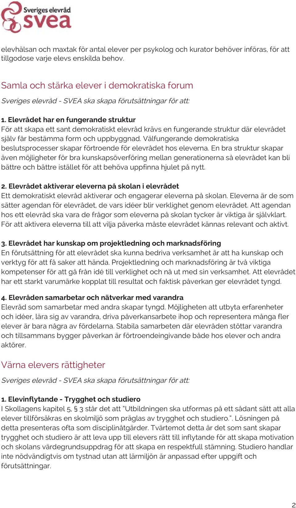 Elevrådet har en fungerande struktur För att skapa ett sant demokratiskt elevråd krävs en fungerande struktur där elevrådet själv får bestämma form och uppbyggnad.