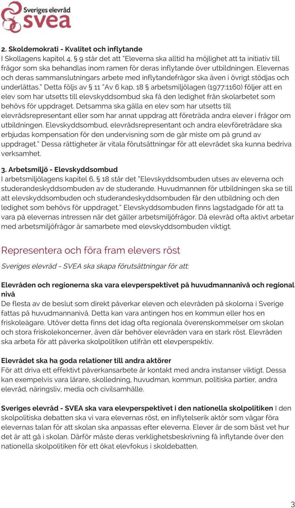 18 arbetsmiljölagen (1977:1160) följer att en elev som har utsetts till elevskyddsombud ska få den ledighet från skolarbetet som behövs för uppdraget.