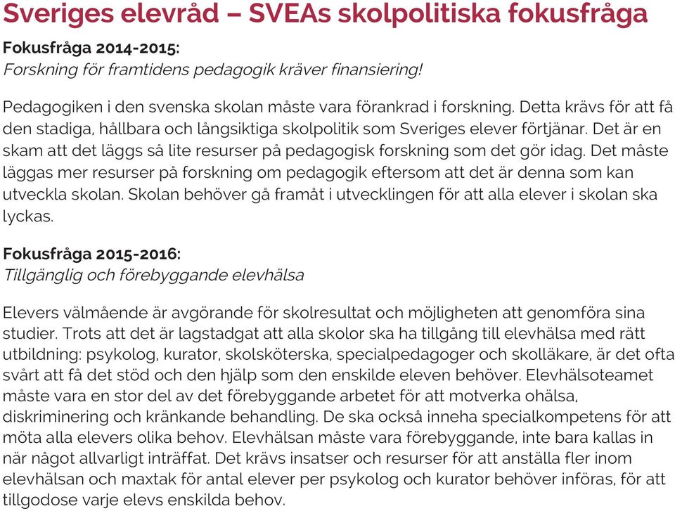 Det måste läggas mer resurser på forskning om pedagogik eftersom att det är denna som kan utveckla skolan. Skolan behöver gå framåt i utvecklingen för att alla elever i skolan ska lyckas.