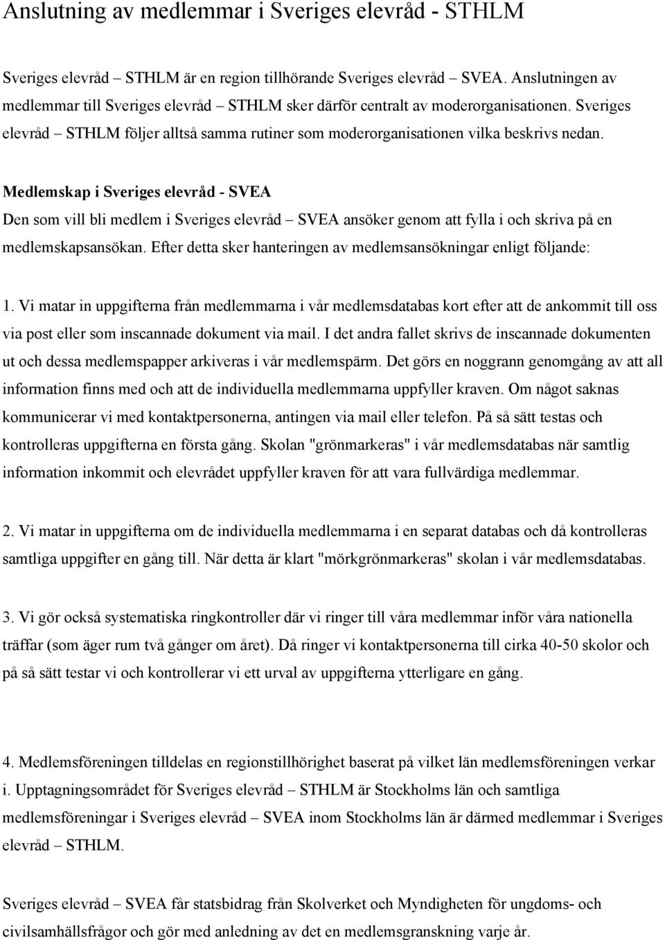 Medlemskap i Sveriges elevråd - SVEA Den som vill bli medlem i Sveriges elevråd SVEA ansöker genom att fylla i och skriva på en medlemskapsansökan.