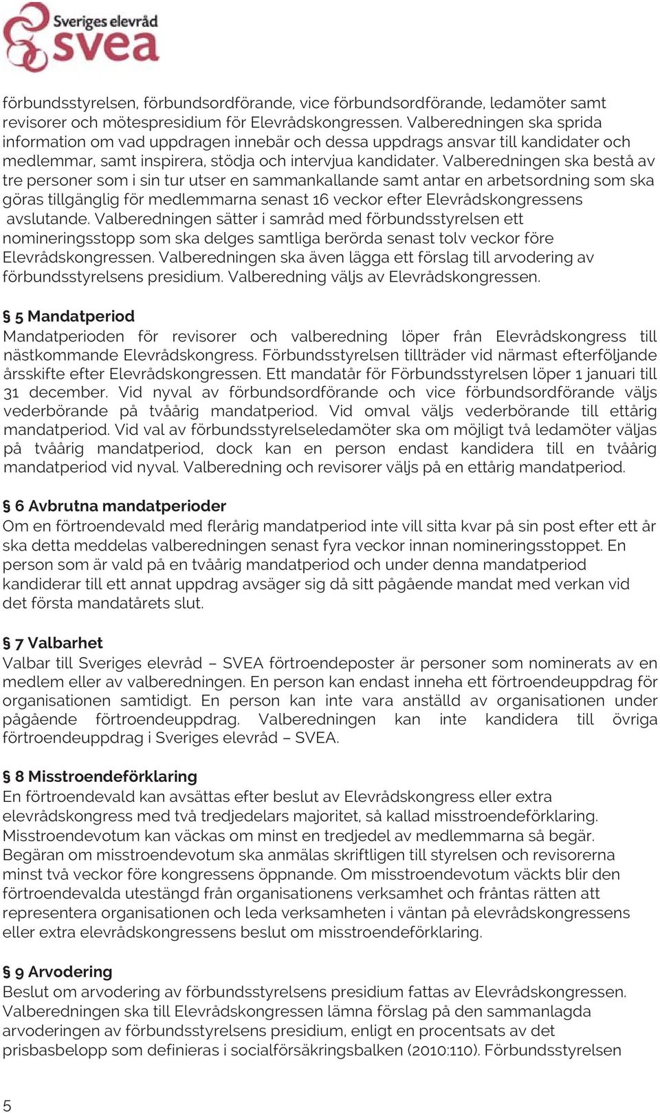 Valberedningen ska bestå av tre personer som i sin tur utser en sammankallande samt antar en arbetsordning som ska göras tillgänglig för medlemmarna senast 16 veckor efter Elevrådskongressens