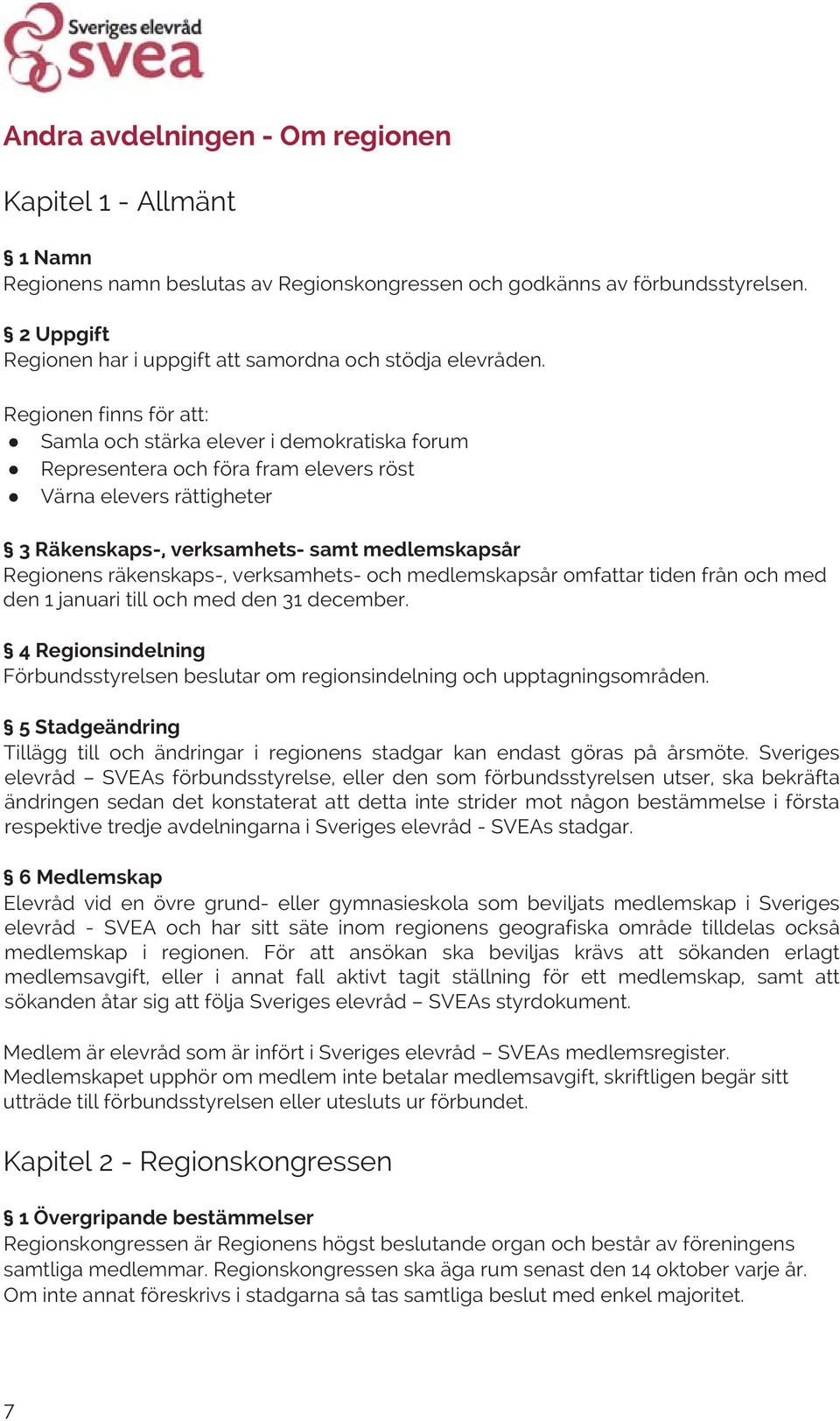 Regionen finns för att: Samla och stärka elever i demokratiska forum Representera och föra fram elevers röst Värna elevers rättigheter 3 Räkenskaps-, verksamhets- samt medlemskapsår Regionens