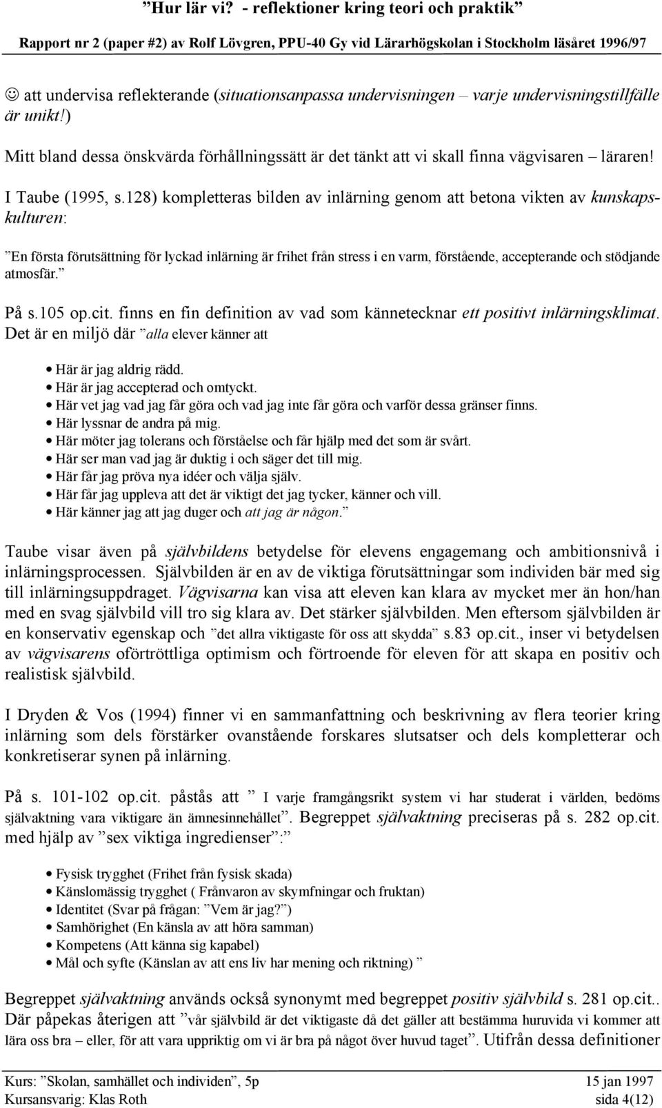 128) kompletteras bilden av inlärning genom att betona vikten av kunskapskulturen: En första förutsättning för lyckad inlärning är frihet från stress i en varm, förstående, accepterande och stödjande