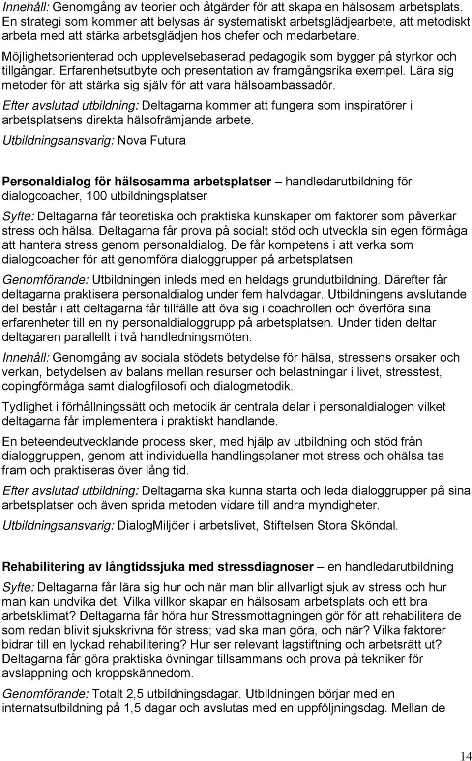 Möjlighetsorienterad och upplevelsebaserad pedagogik som bygger på styrkor och tillgångar. Erfarenhetsutbyte och presentation av framgångsrika exempel.