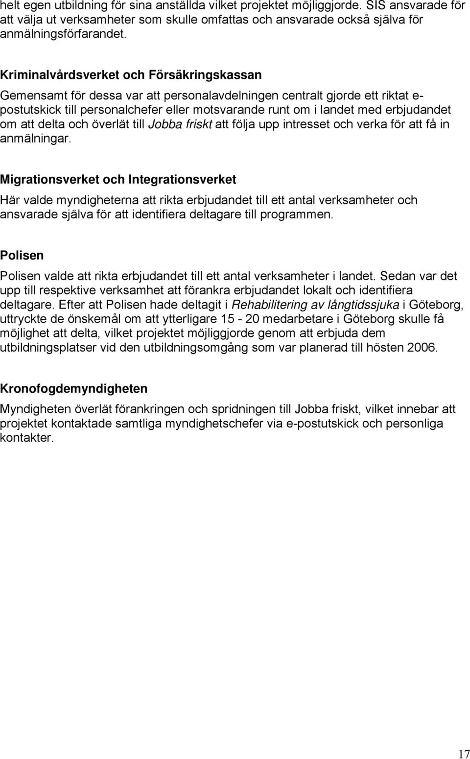 erbjudandet om att delta och överlät till Jobba friskt att följa upp intresset och verka för att få in anmälningar.