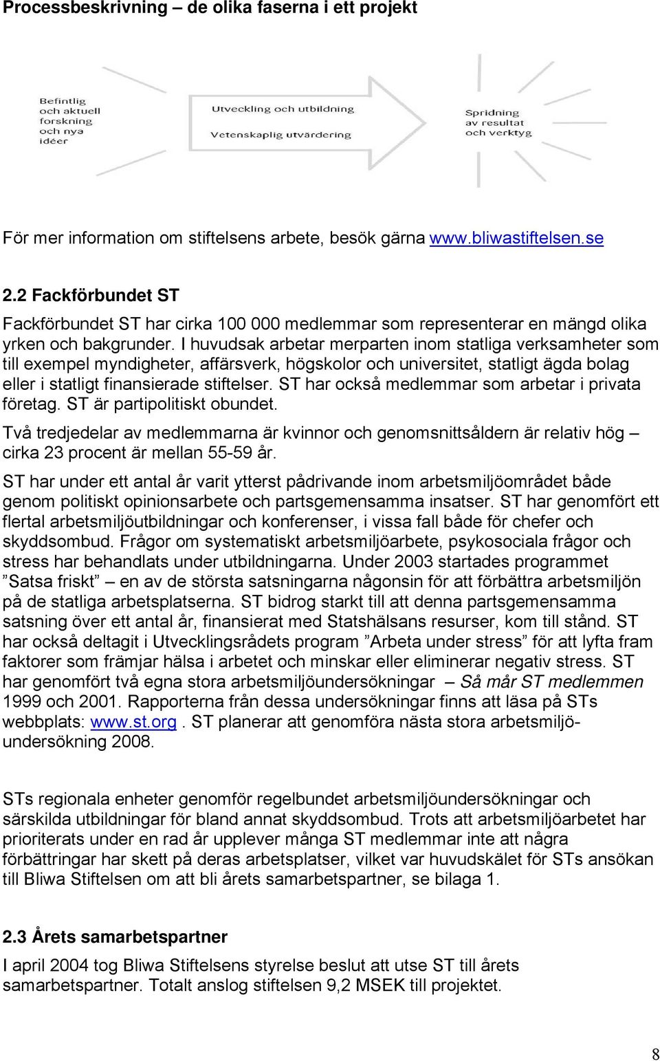 I huvudsak arbetar merparten inom statliga verksamheter som till exempel myndigheter, affärsverk, högskolor och universitet, statligt ägda bolag eller i statligt finansierade stiftelser.