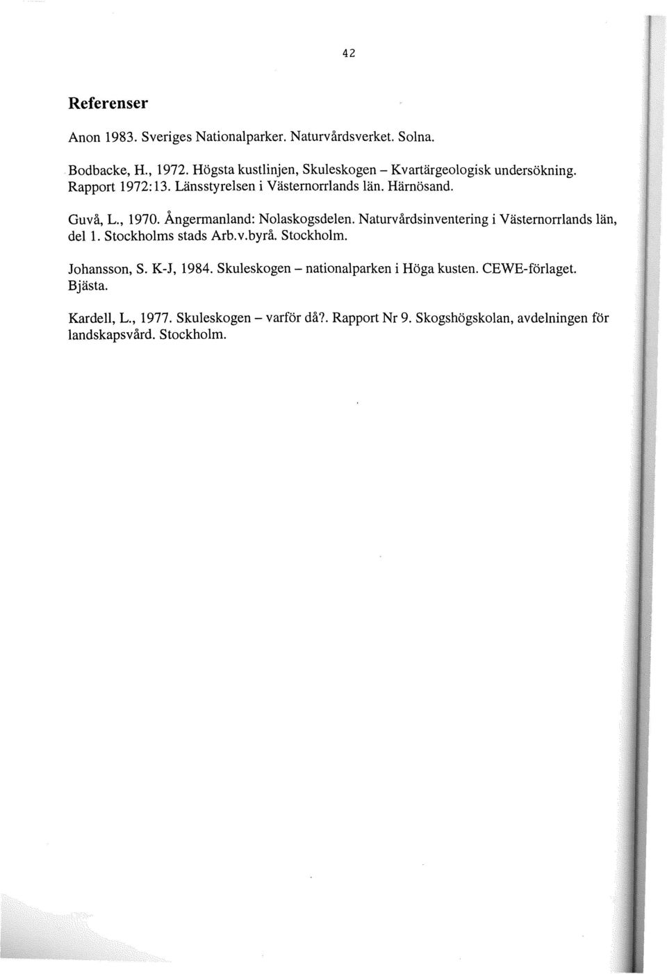 , 1970. Ångermanland: Nolaskogsdelen. Naturvårdsinventering i Västernorrlands län, del 1. Stockholms stads Arb.v.byrå. Stockholm. Johansson, S.