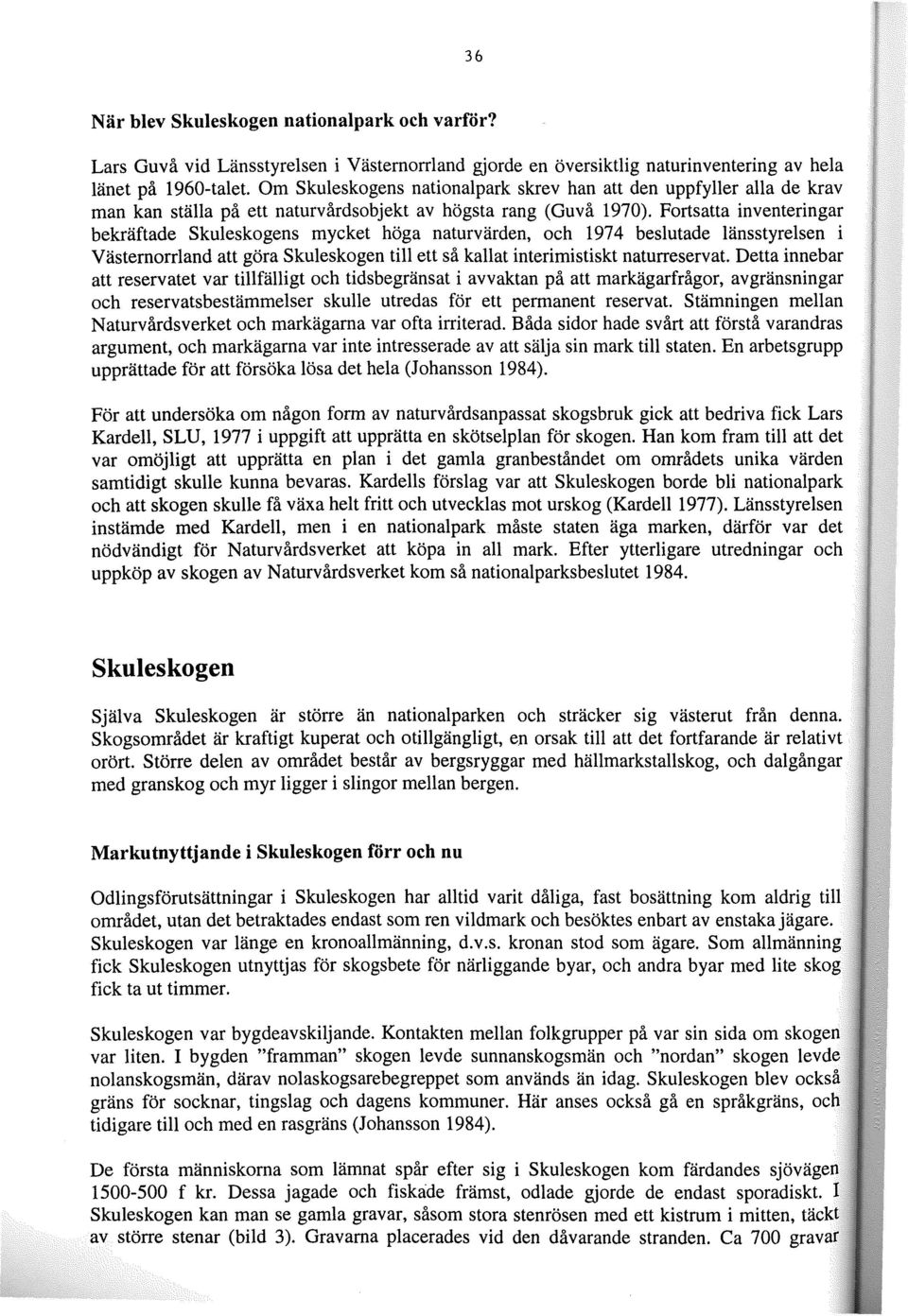 Fortsatta inventeringar bekräftade Skuleskogens mycket höga naturvärden, och 1974 beslutade länsstyrelsen i Västernorrland att göra Skuleskogen till ett så kallat interimistiskt naturreservat.