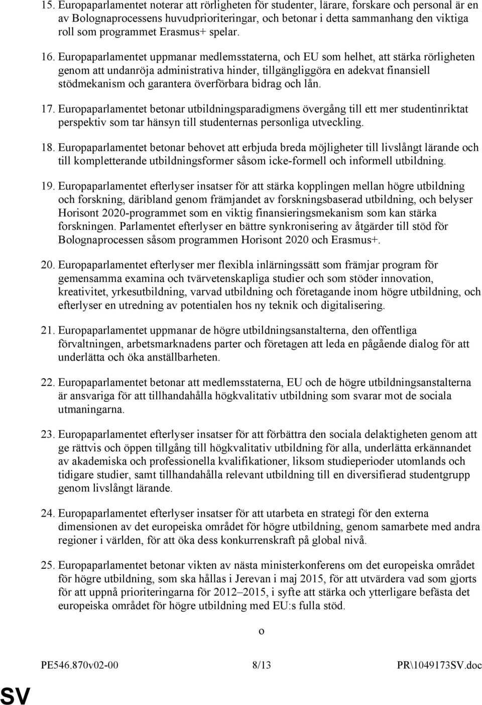 Europaparlamentet uppmanar medlemsstaterna, och EU som helhet, att stärka rörligheten genom att undanröja administrativa hinder, tillgängliggöra en adekvat finansiell stödmekanism och garantera