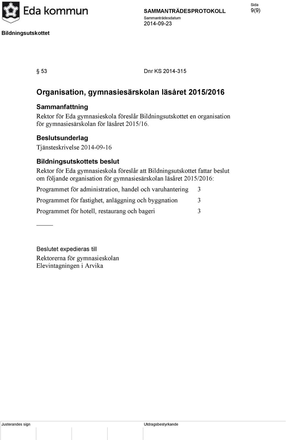 Tjänsteskrivelse 2014-09-16 Rektor för Eda gymnasieskola föreslår att Bildningsutskottet fattar beslut om följande organisation för gymnasiesärskolan