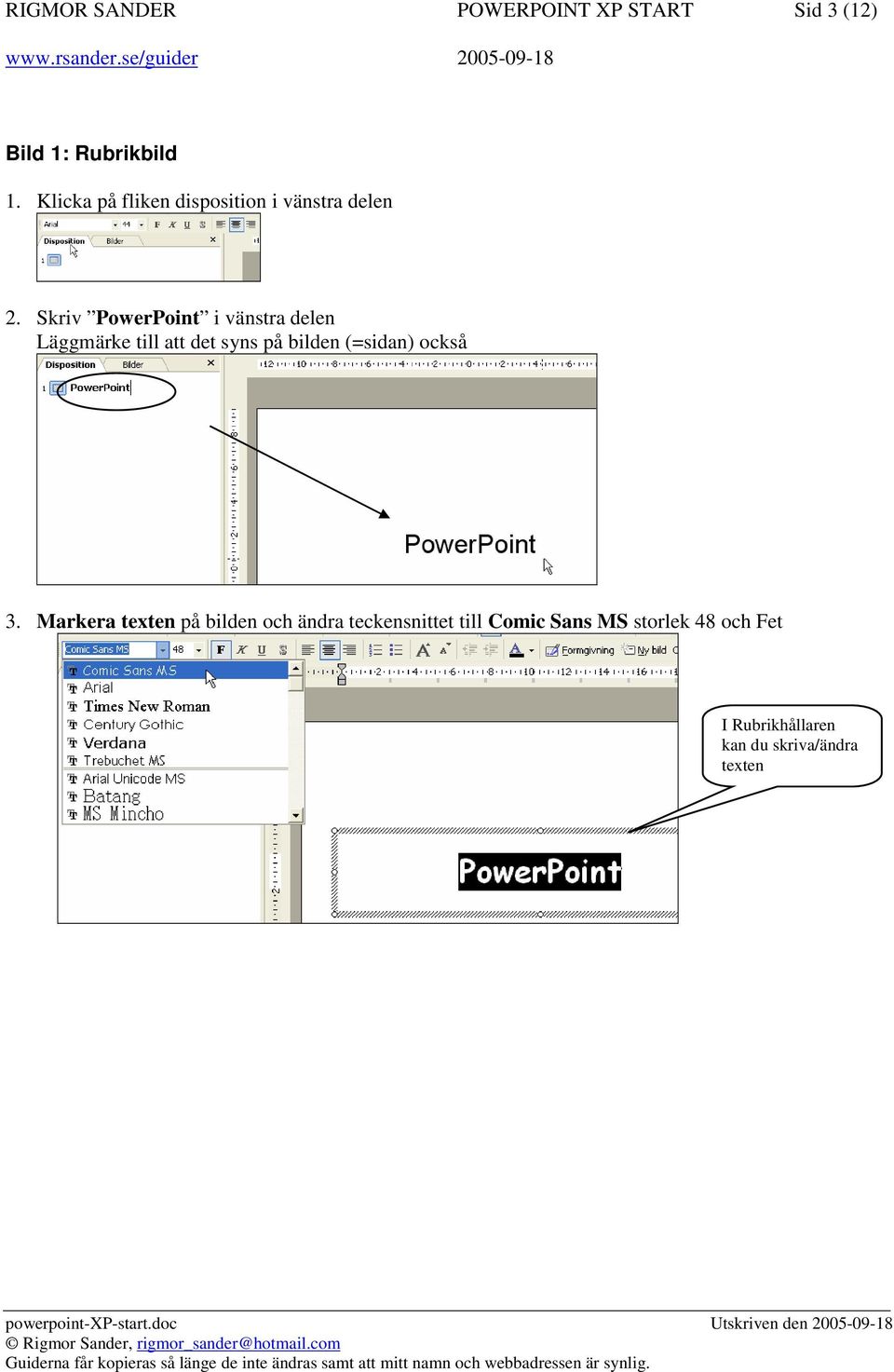 Skriv PowerPoint i vänstra delen Läggmärke till att det syns på bilden (=sidan)