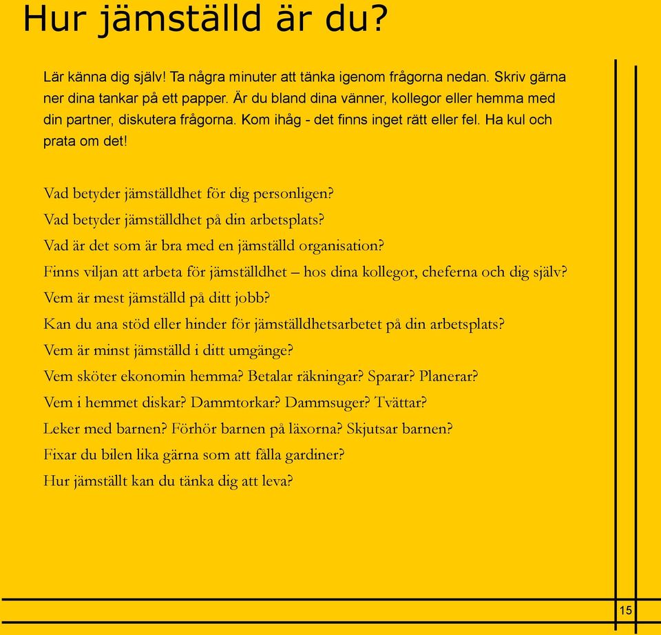 Vad betyder jämställdhet på din arbetsplats? Vad är det som är bra med en jämställd organisation? Finns viljan att arbeta för jämställdhet hos dina kollegor, cheferna och dig själv?