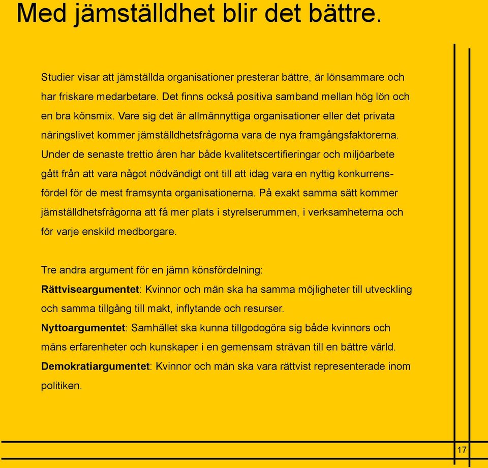 Vare sig det är allmännyttiga organisationer eller det privata näringslivet kommer jämställdhetsfrågorna vara de nya framgångsfaktorerna.