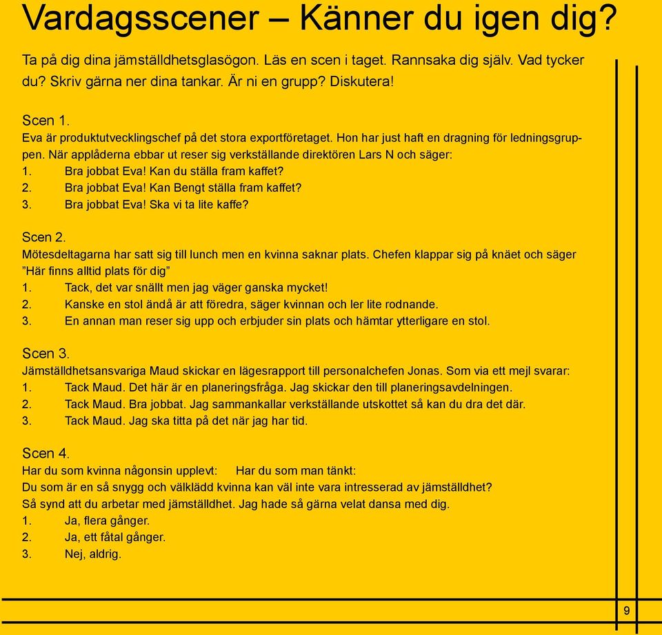 Bra jobbat Eva! Kan du ställa fram kaffet? 2. Bra jobbat Eva! Kan Bengt ställa fram kaffet? 3. Bra jobbat Eva! Ska vi ta lite kaffe? Scen 2.