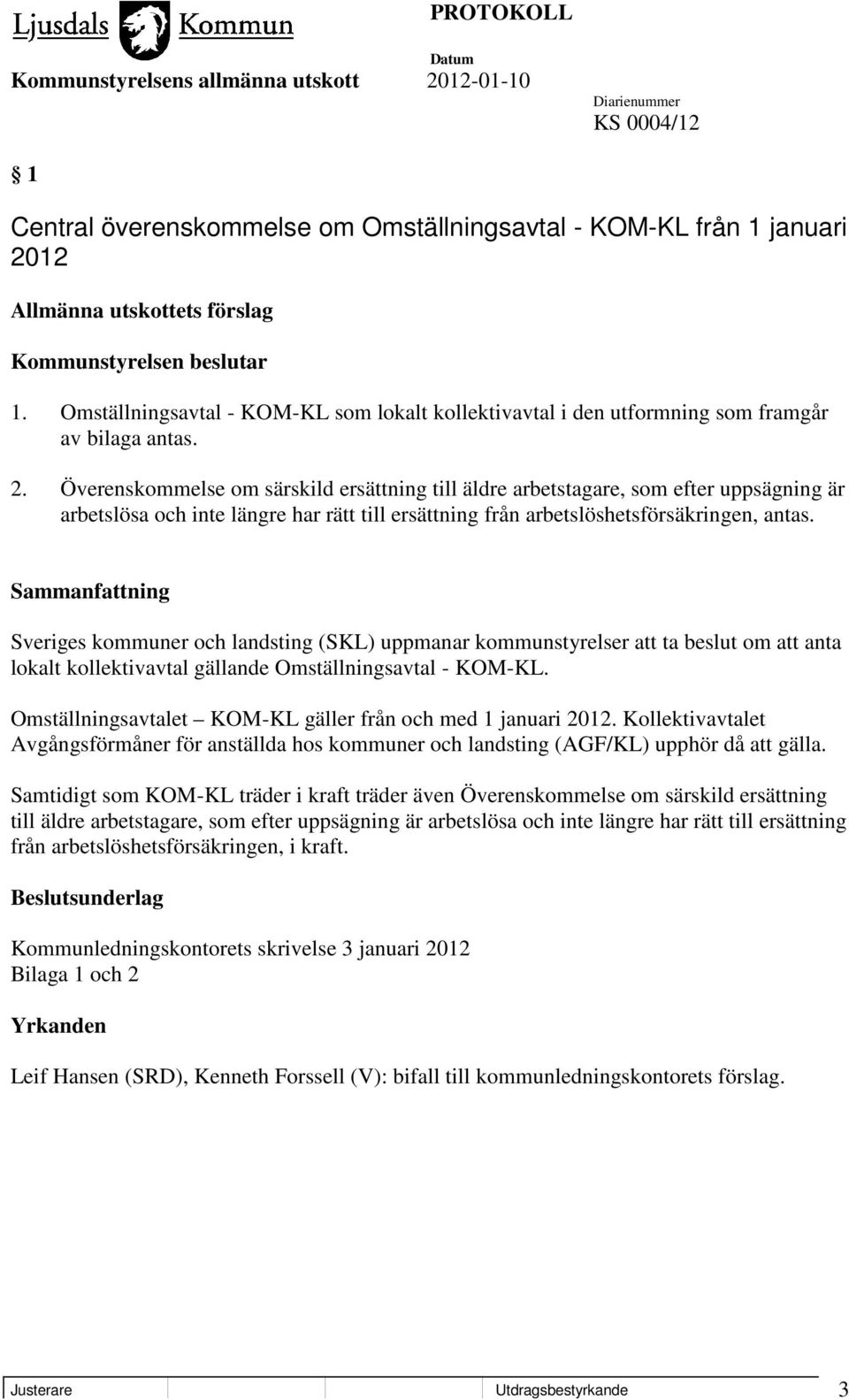 Överenskommelse om särskild ersättning till äldre arbetstagare, som efter uppsägning är arbetslösa och inte längre har rätt till ersättning från arbetslöshetsförsäkringen, antas.