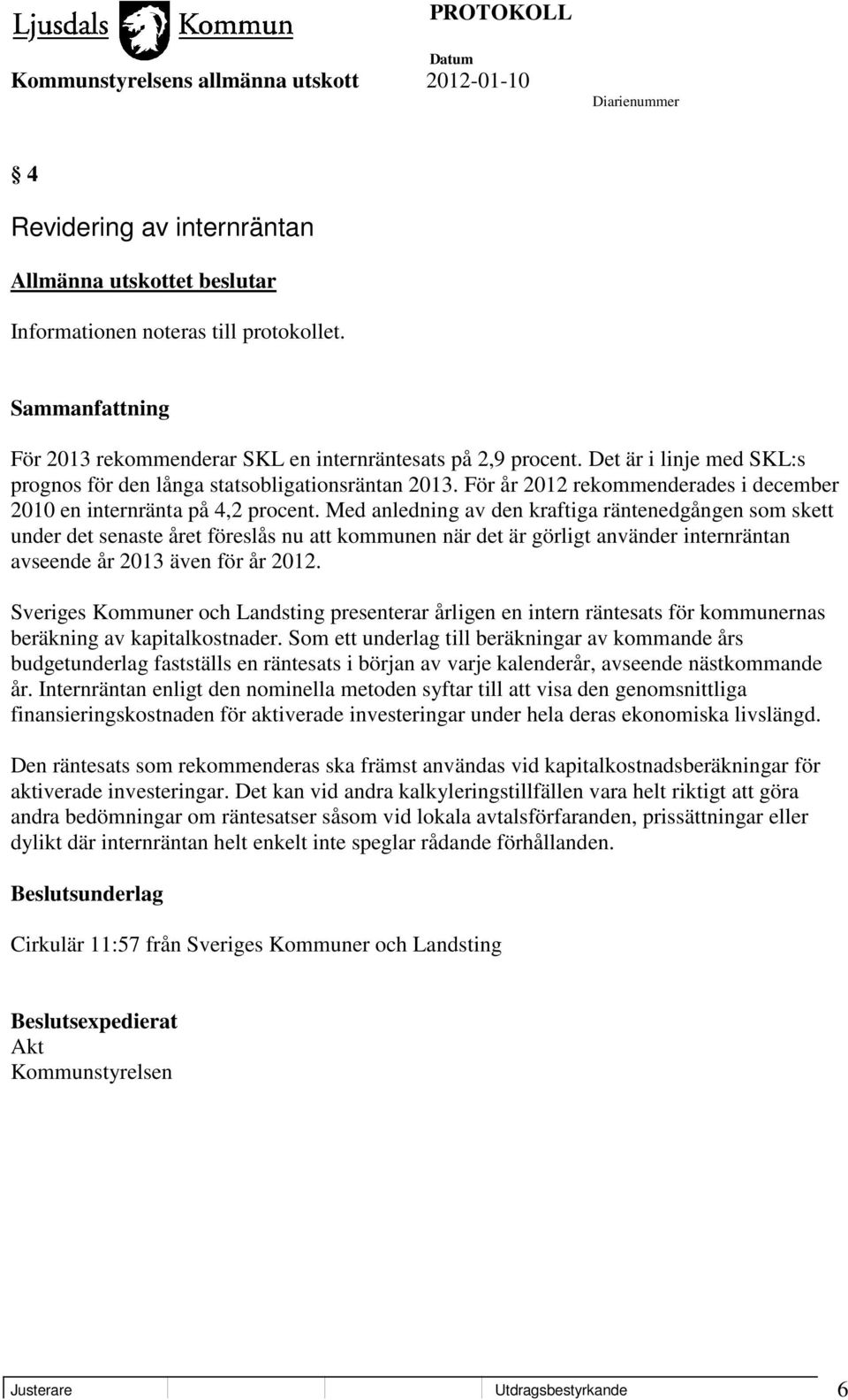 Med anledning av den kraftiga räntenedgången som skett under det senaste året föreslås nu att kommunen när det är görligt använder internräntan avseende år 2013 även för år 2012.