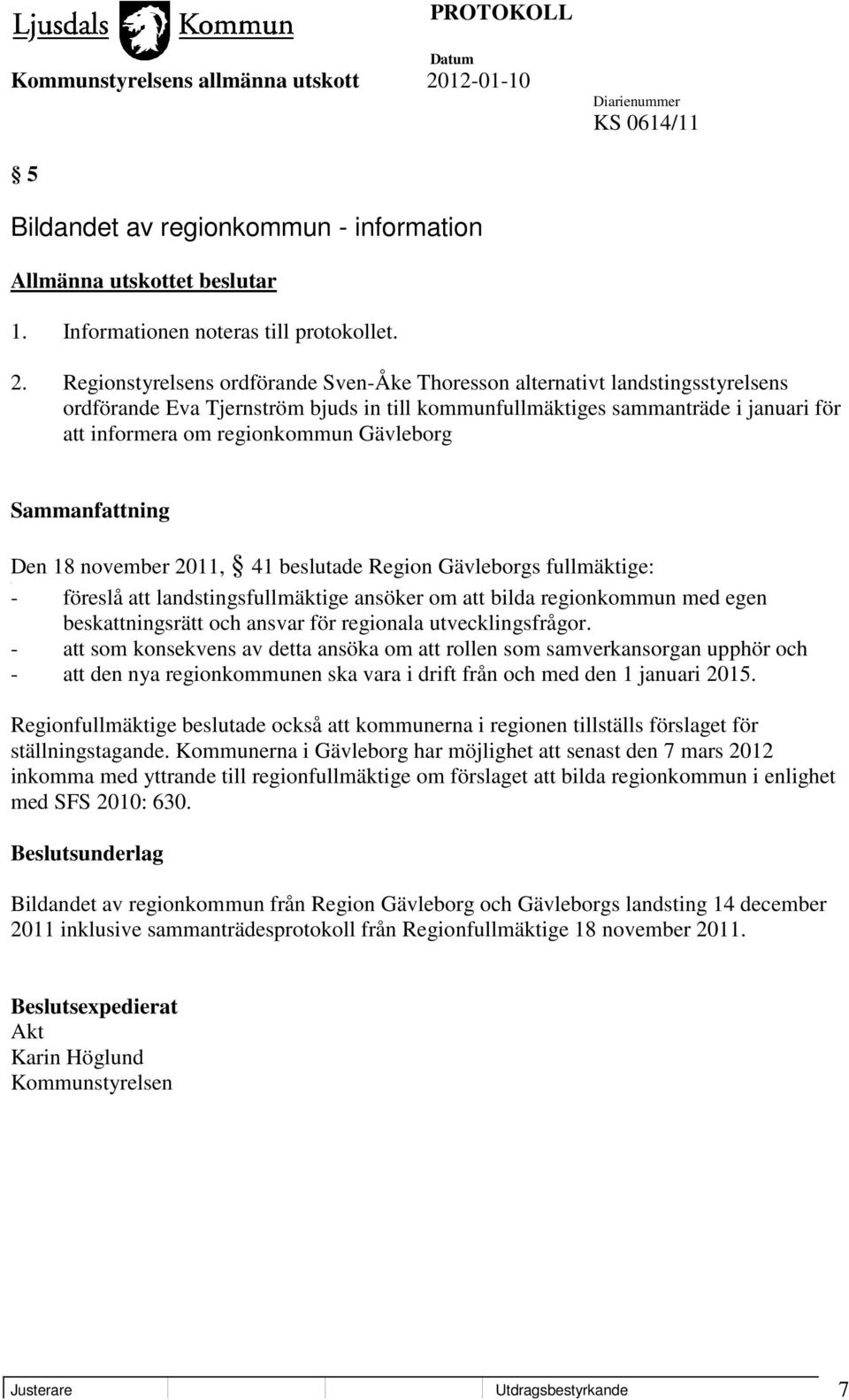 Gävleborg Den 18 november 2011, 41 beslutade Region Gävleborgs fullmäktige: - föreslå att landstingsfullmäktige ansöker om att bilda regionkommun med egen beskattningsrätt och ansvar för regionala