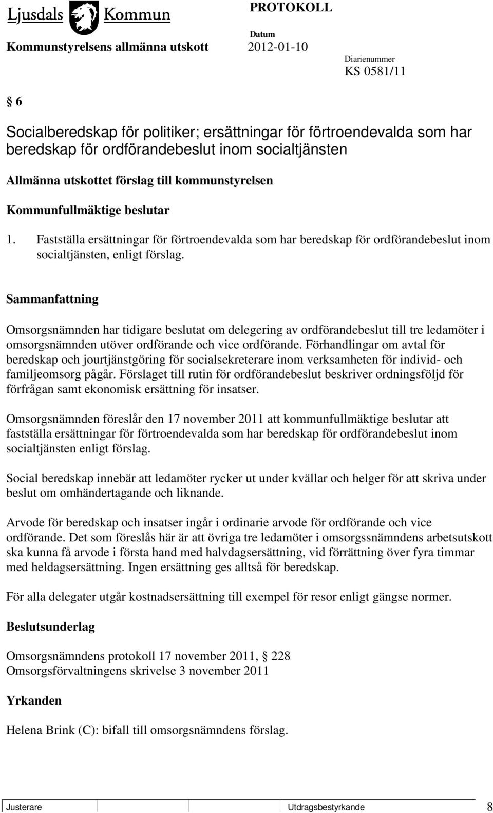 Omsorgsnämnden har tidigare beslutat om delegering av ordförandebeslut till tre ledamöter i omsorgsnämnden utöver ordförande och vice ordförande.