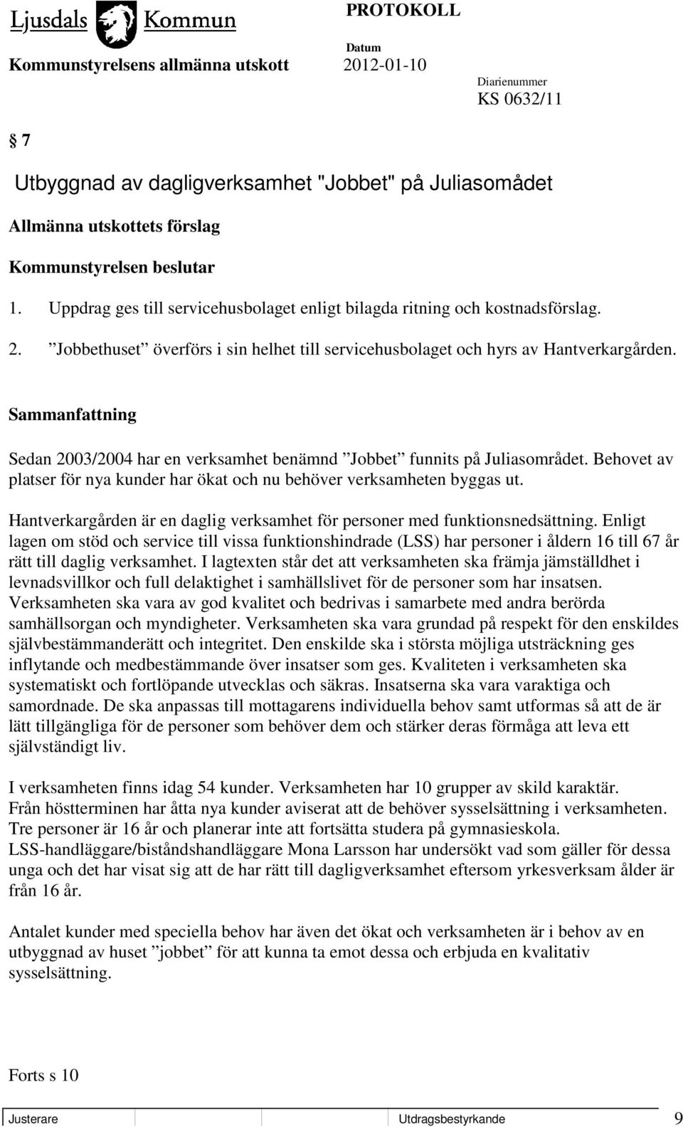 Sedan 2003/2004 har en verksamhet benämnd Jobbet funnits på Juliasområdet. Behovet av platser för nya kunder har ökat och nu behöver verksamheten byggas ut.