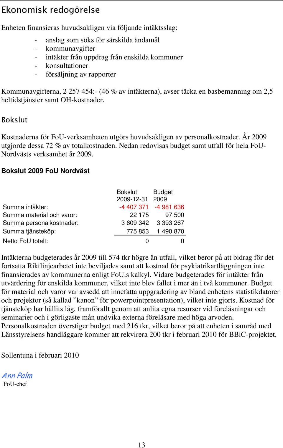 Bokslut Kostnaderna för FoU-verksamheten utgörs huvudsakligen av personalkostnader. År 2009 utgjorde dessa 72 % av totalkostnaden.