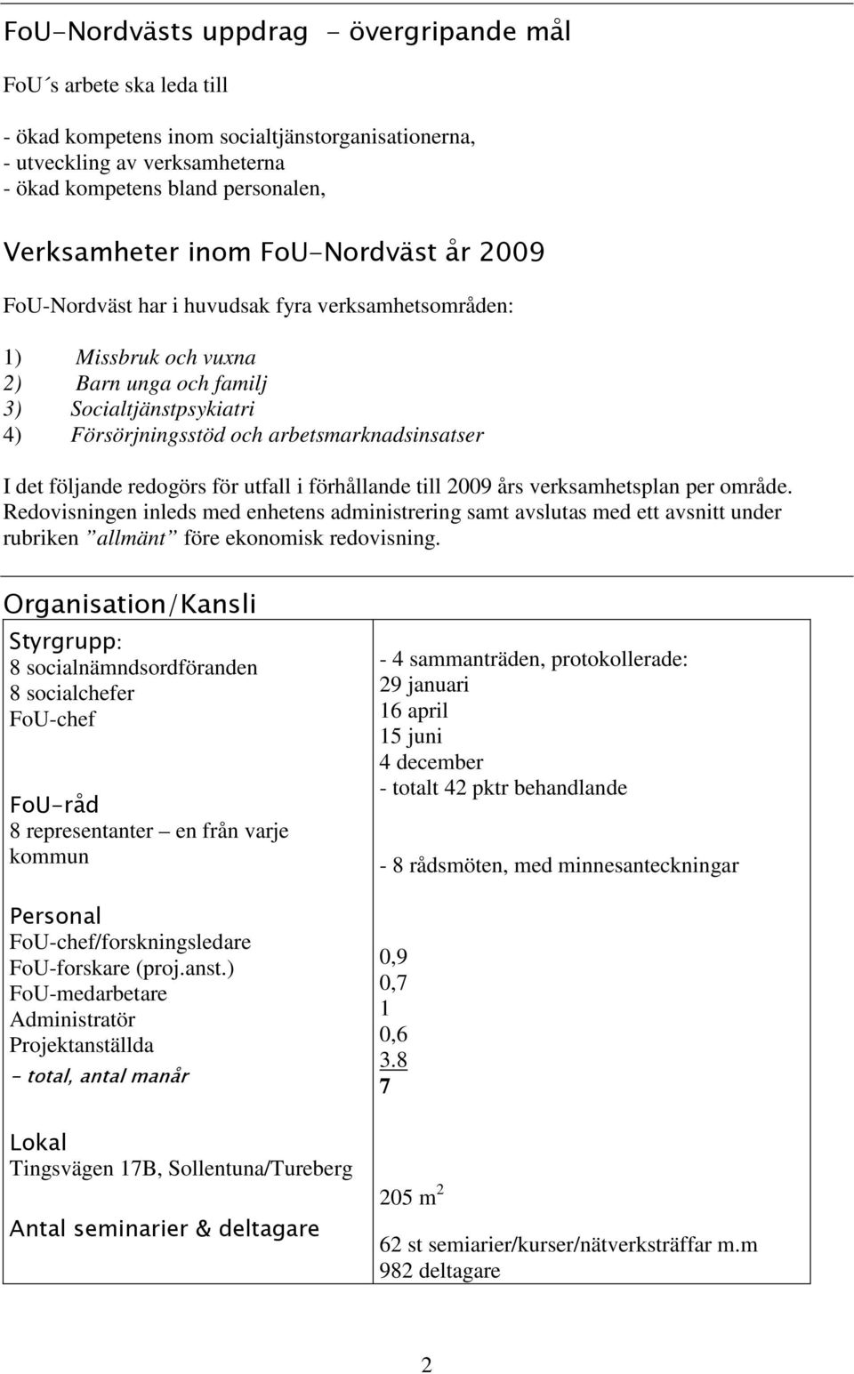 det följande redogörs för utfall i förhållande till 2009 års verksamhetsplan per område.