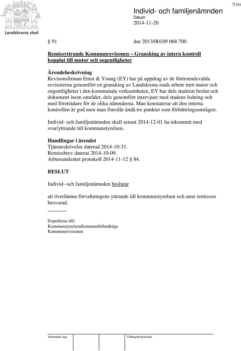 genomfört intervjuer med stadens ledning och med företrädare för de olika nämnderna. Man konstaterar att den interna kontrollen är god men man föreslår ändå tre punkter som förbättringsområgen.