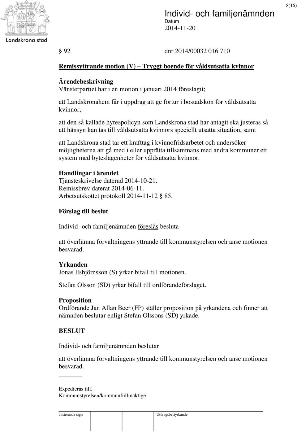 utsatta situation, samt att Landskrona stad tar ett krafttag i kvinnofridsarbetet och undersöker möjligheterna att gå med i eller upprätta tillsammans med andra kommuner ett system med